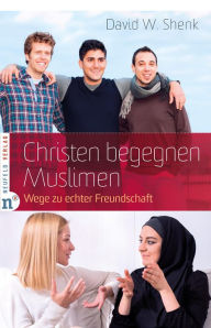 Title: Christen begegnen Muslimen: Wege zu echter Freundschaft, Author: David W. Shenk