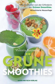 Title: Grüne Smoothies: Der Wundertrank aus süßen Früchten und vitalstoffreichem Pflanzengrün - frisch aus dem Mixer, Author: Victoria Boutenko