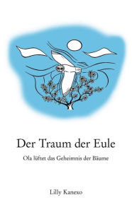 Title: Der Traum der Eule: Ola lüftet das Geheimnis der Bäume, Author: Thilo Hille