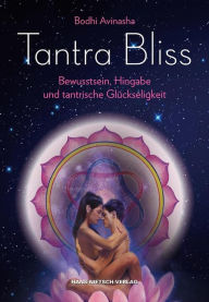 Title: Tantra Bliss: Bewusstsein, Hingabe und tantrische Glückseligkeit, Author: Bodhi Avinasha