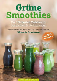 Title: Grüne Smoothies: Die 100 besten Zutaten für Gesundheit & Wohlbefinden, Author: Victoria Boutenko