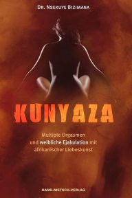 Title: Kunyaza: Multiple Orgasmen und weibliche Ejakulation mit afrikanischer Liebeskunst, Author: Nsekuye Bizimana