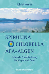 Title: Spirulina,Chlorella,Afa-Algen: Lichtvolle Power-Nahrung für Körper und Geist, Author: Ulrich Arndt