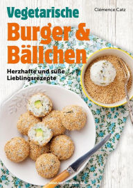 Title: Vegetarische Burger und Bällchen: Herzhafte und süße Lieblingsrezepte, Author: Clémence Catz