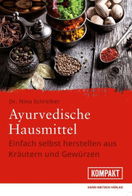 Title: Ayurvedische Hausmittel: Einfach selbst herstellen aus Kräutern und Gewürzen, Author: Nina Schreiber