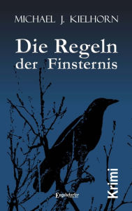 Title: Die Regeln der Finsternis. Kriminalroman, Author: Michael J. Kielhorn