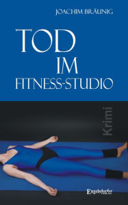 Title: Tod im Fitness-Studio. Kriminalroman, Author: Joachim Bräunig