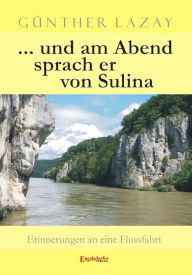 Title: ... und am Abend sprach er von Sulina. Erinnerungen an eine Flussfahrt, Author: Günther Lazay