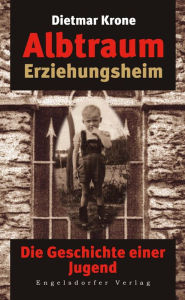 Title: Albtraum Erziehungsheim. Die Geschichte einer Jugend, Author: Krone Dietmar