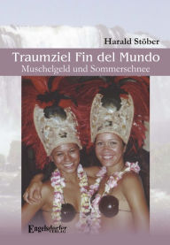 Title: Traumziel Fin del Mundo - Muschelgeld und Sommerschnee, Author: Harald Stöber