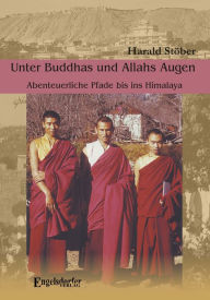 Title: Unter Buddhas und Allahs Augen. Abenteuerliche Pfade bis ins Himalaya, Author: Harald Stöber