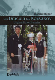 Title: Von Dracula bis Korsakov. Unglaubliches Eurasien, Author: Harald Stöber