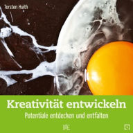 Title: Kreativität entwickeln: Potentiale entdecken und entfalten, Author: Torsten Huith
