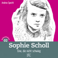 Title: Sophie Scholl: Eine, die nicht schwieg, Author: Andrea Specht