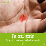 Title: Ja zu mir: Mich selbst annehmen und gut behandeln, Author: Kerstin Hack