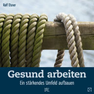 Title: Gesund arbeiten: Ein stärkendes Umfeld aufbauen, Author: Ralf Elsner