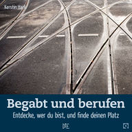 Title: Begabt und berufen: Entdecke, wer du bist und finde deinen Platz, Author: Kerstin Hack