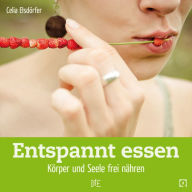 Title: Entspannt essen: Körper und Seele frei nähren, Author: Celia Elsdörfer