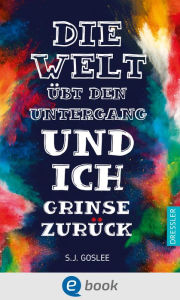 Title: Die Welt übt den Untergang und ich grinse zurück, Author: S. J. Goslee