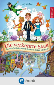 Title: Die verkehrte Stadt. Die wahrscheinlich seltsamste Geschichte, die du je gelesen hast, Author: Alyson Noël