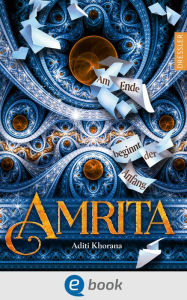 Title: Amrita. Am Ende beginnt der Anfang, Author: Aditi Khorana