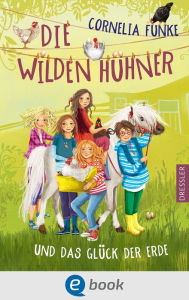 Title: Die Wilden Hühner 4. Die Wilden Hühner und das Glück der Erde, Author: Cornelia Funke