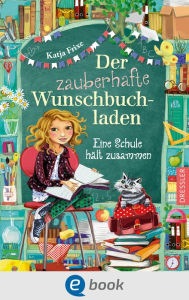 Title: Der zauberhafte Wunschbuchladen 6. Eine Schule hält zusammen, Author: Katja Frixe