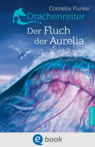 Title: Drachenreiter 3. Der Fluch der Aurelia: Spannendes Fantasy-Abenteuer für Kinder ab 10 Jahre, Author: Cornelia Funke