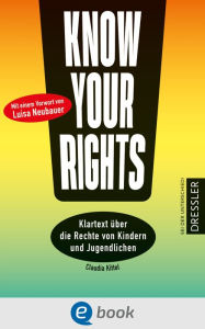 Title: Know Your Rights!: Klartext über die Rechte von Kindern und Jugendlichen. Mit einem Vorwort von Fridays for Future-Aktivistin Luisa Neubauer, Author: Claudia Kittel