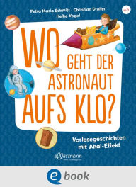 Title: Wo geht der Astronaut aufs Klo?: Vorlesegeschichten mit Aha!-Effekt, Author: Petra Maria Schmitt