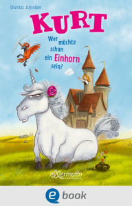 Title: Kurt, Einhorn wider Willen 1. Wer möchte schon ein Einhorn sein?, Author: Chantal Schreiber