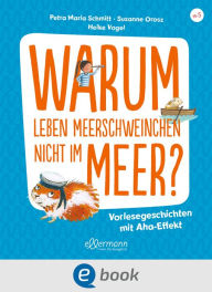 Title: Warum leben Meerschweinchen nicht im Meer?: Vorlesegeschichten für neugierige Kinder, Author: Petra Maria Schmitt