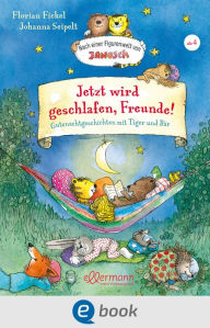 Title: Jetzt wird geschlafen, Freunde! Gutenachtgeschichten mit Tiger und Bär: Nach einer Figurenwelt von Janosch, Author: Florian Fickel