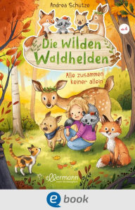 Title: Die wilden Waldhelden. Alle zusammen, keiner allein: Wohlfühllektüre zum Vorlesen für Kinder ab 4 Jahren, Author: Andrea Schütze