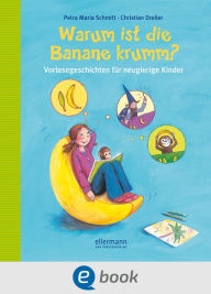 Title: Warum ist die Banane krumm?: Vorlesegeschichten für neugierige Kinder, Author: Petra Maria Schmitt