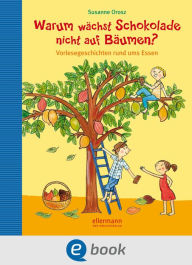 Title: Warum wächst Schokolade nicht auf Bäumen?: Vorlesegeschichten rund ums Essen, Author: Susanne Orosz