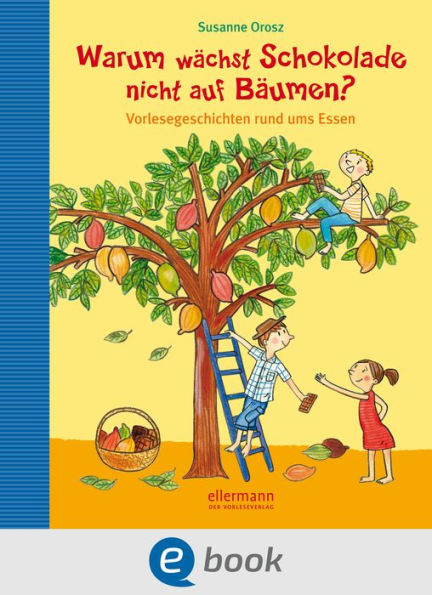 Warum wächst Schokolade nicht auf Bäumen?: Vorlesegeschichten rund ums Essen