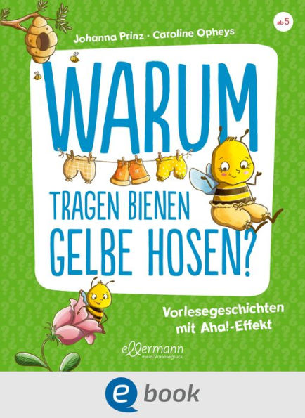 Warum tragen Bienen gelbe Hosen?: Vorlesegeschichten mit Aha!-Effekt