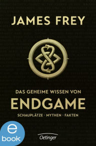 Title: Das geheime Wissen von Endgame: Schauplätze - Mythen - Fakten, Author: James Frey