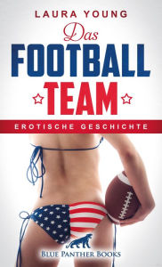 Title: Das Football Team Erotische Geschichte: eine Umkleidekabine und zwölf knackige Männer ..., Author: Laura Young