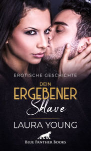 Title: Dein ergebener Sklave Erotische Geschichte: Wer verbirgt sich dahinter?, Author: Laura Young