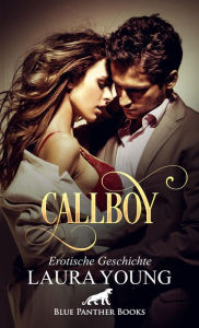 Title: CallBoy Erotische Geschichte: Der Wunsch vieler Frauen: Ein bezahlter Mann für eine Nacht., Author: Laura Young