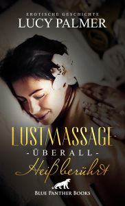 Title: LustMassage - überall heiß berührt Erotische Geschichte: Besonders ihre hintere Öffnung hat es ihm angetan ., Author: Lucy Palmer