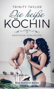 Title: Die heiße Köchin Erotische Geschichte: Mit wem wird sie ein scharfes Süppchen kochen?, Author: Trinity Taylor