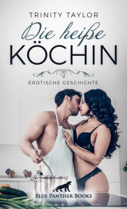 Title: Die heiße Köchin Erotische Geschichte: Mit wem wird sie ein scharfes Süppchen kochen?, Author: Trinity Taylor