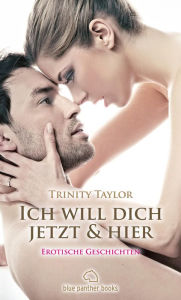 Title: Ich will dich jetzt und hier Erotische Geschichten: erotische Träume ., Author: Trinity Taylor