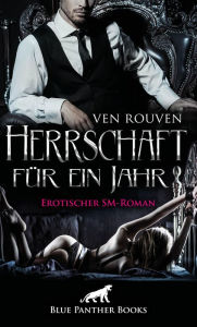 Title: Herrschaft für ein Jahr Erotischer SM-Roman: Die wahre Geschichte eines BDSM-Paares in Romanform ..., Author: Ven Rouven