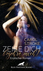 Title: Zeige dich, begehre mich! Erotischer Roman: Werden sie sich auf ein erotisch-heißes Spiel mit ihrem Unbekannten einlassen?, Author: Carol Stroke