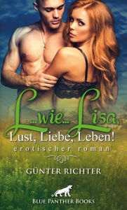 Title: L...wie...Lisa, Lust, Liebe, Leben! Erotischer Roman: Wird ihre unersättliche Lust aufeinander dem Alltag trotzen und über die Jahre andauern?, Author: Günter Richter