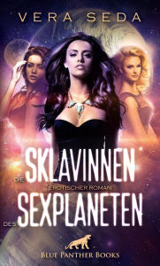 Title: Die Sklavinnen des Sexplaneten Erotischer Roman: werden sie es schaffen, mehr in ihren Besitzern zu sehen als Aliens?, Author: Vera Seda